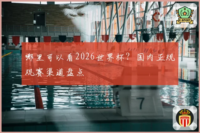 哪里可以看2026世界杯？国内正规观赛渠道盘点